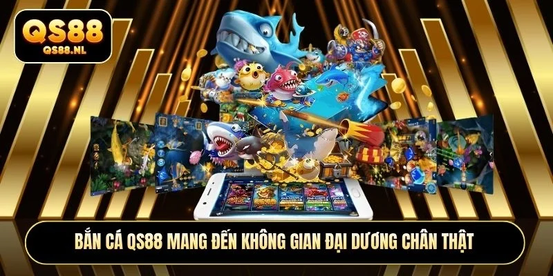 Bắn cá QS88 mang đến không gian đại dương chân thật