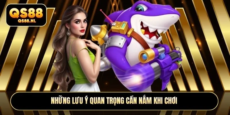 Những lưu ý quan trọng cần nắm khi chơi