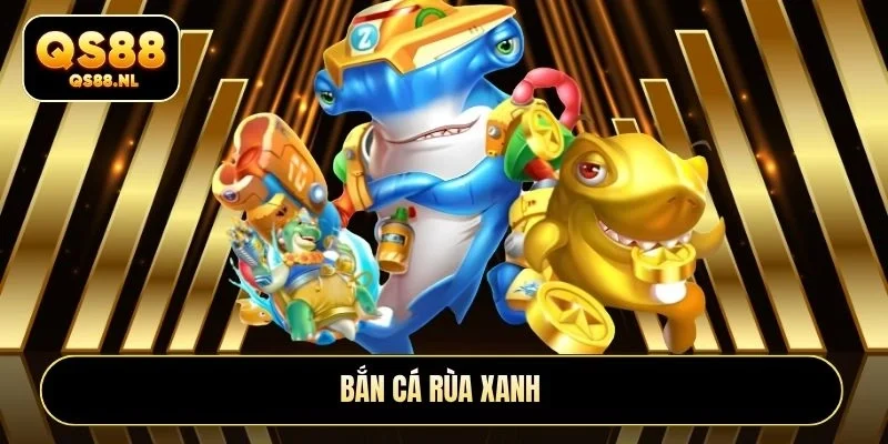 Bắn cá rùa xanh