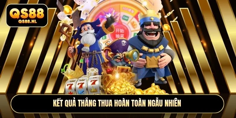 Kết quả thắng thua hoàn toàn ngẫu nhiên