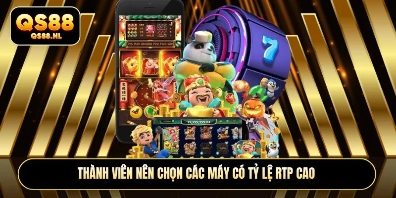 Thành viên nên chọn các máy có tỷ lệ RTP cao