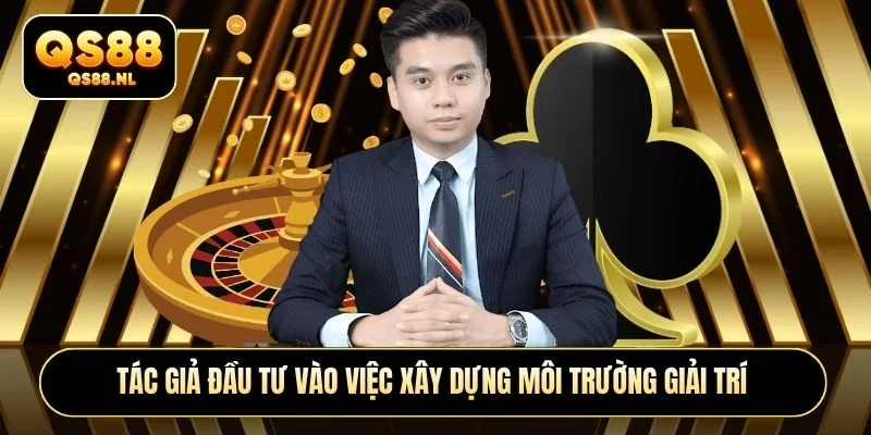 Tác giả đầu tư vào việc xây dựng môi trường giải trí