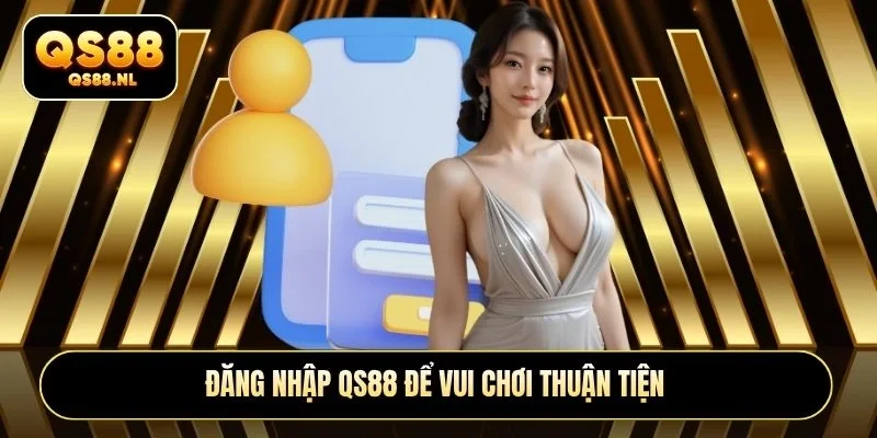 Đăng nhập QS88 để vui chơi thuận tiện