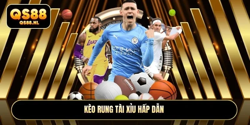 Kèo rung Tài Xỉu hấp dẫn