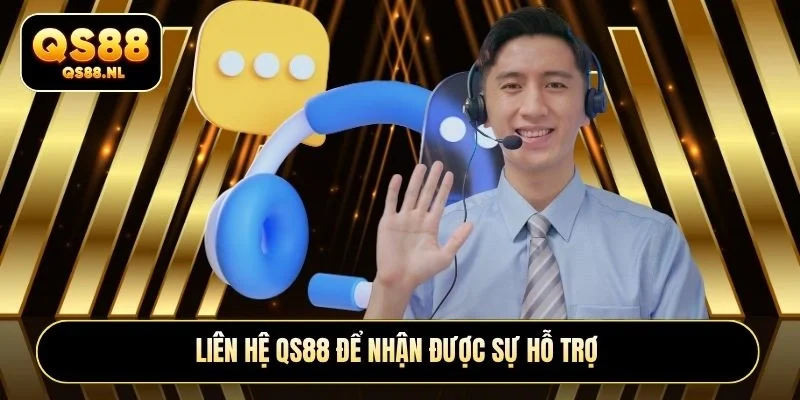 Liên hệ QS88 để nhận được sự hỗ trợ