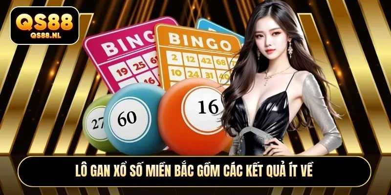 Lô gan xổ số miền Bắc gồm các kết quả ít về
