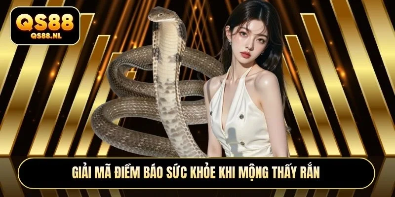 Giải mã điềm báo sức khỏe khi mộng thấy rắn