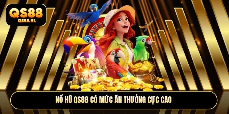 Nổ hũ QS88 có mức ăn thưởng cực cao
