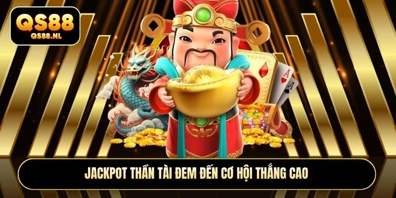 Jackpot Thần Tài đem đến cơ hội thắng cao