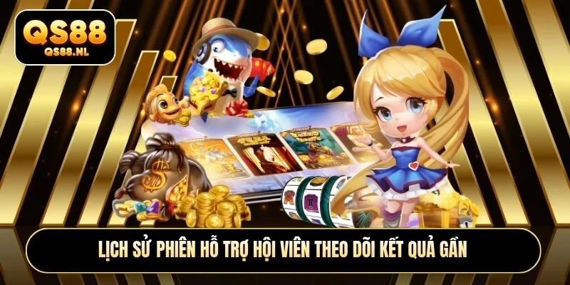 Lịch sử phiên hỗ trợ hội viên theo dõi kết quả gần