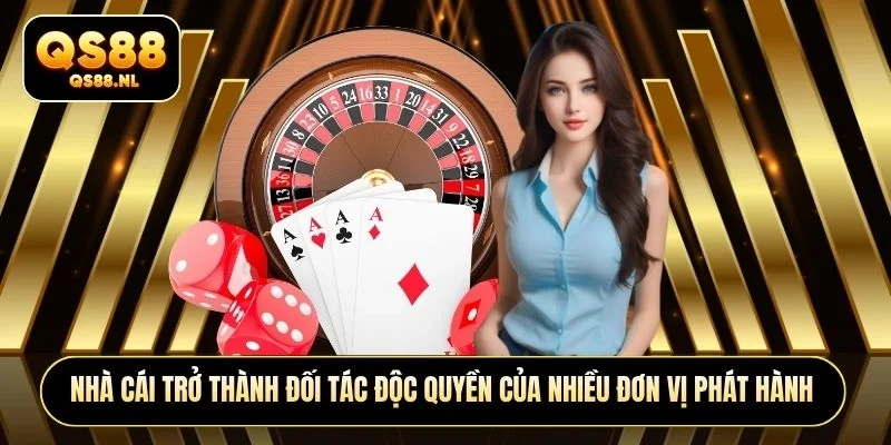 Nhà cái trở thành đối tác độc quyền của nhiều đơn vị phát hành