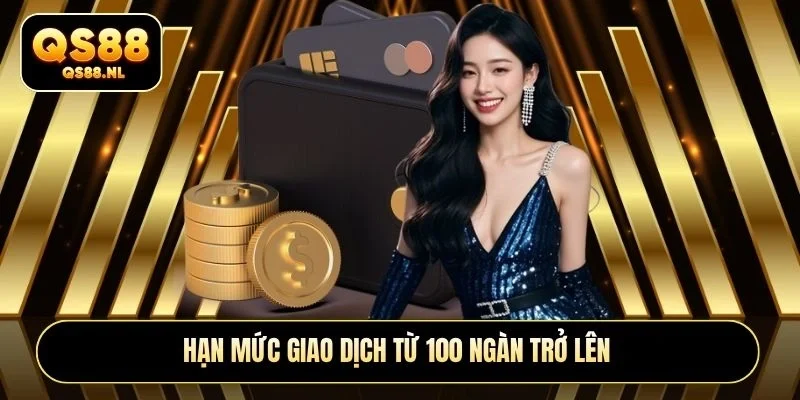 Hạn mức giao dịch từ 100 ngàn trở lên