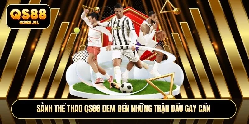 Sảnh thể thao QS88 đem đến những trận đấu gay cấn